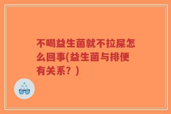 不喝益生菌就不拉屎怎么回事(益生菌与排便有关系？)-第1张图片-超越