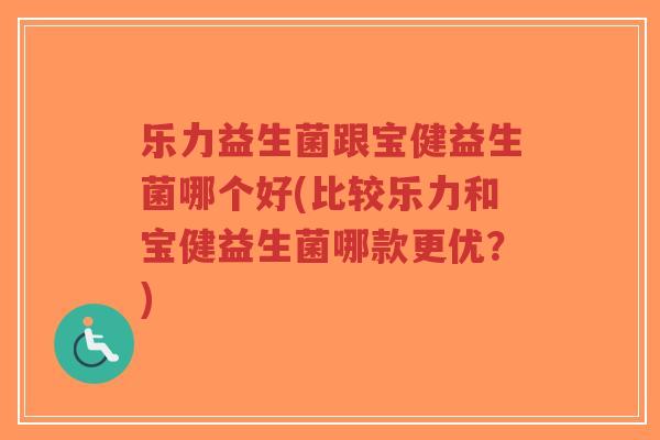 乐力益生菌跟宝健益生菌哪个好(比较乐力和宝健益生菌哪款更优?)-第1张图片-超越 乐力益生菌跟宝健益生菌哪个好(比较乐力和宝健益生菌哪款更优?)-第1张图片-超越