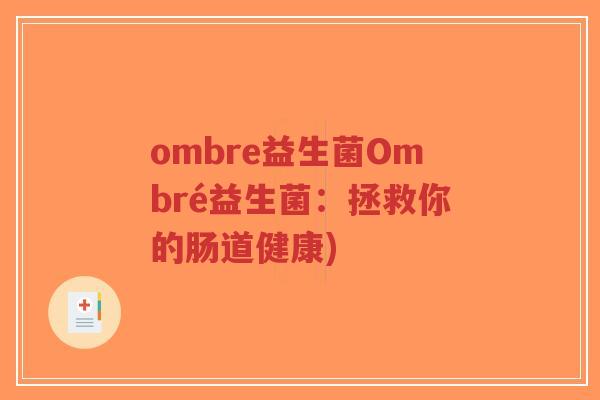 ombre益生菌Ombré益生菌:拯救你的肠道健康)-第1张图片-超越 ombre益生菌Ombré益生菌:拯救你的肠道健康)-第1张图片-超越