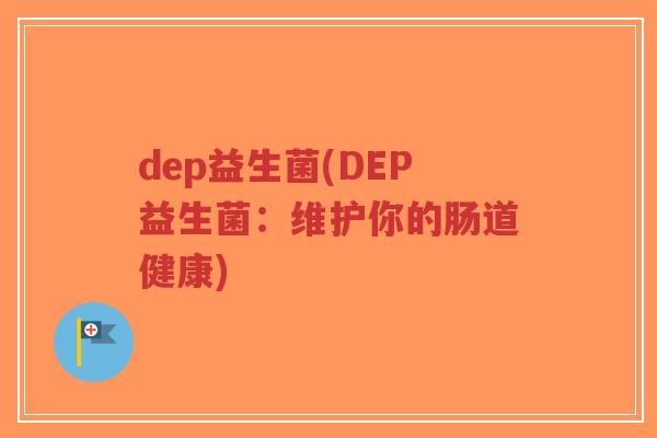 dep益生菌(DEP益生菌：维护你的肠道健康)-第1张图片-超越