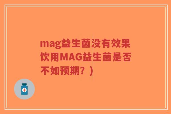 mag益生菌没有效果饮用MAG益生菌是否不如预期?)-第1张图片-超越 mag益生菌没有效果饮用MAG益生菌是否不如预期?)-第1张图片-超越
