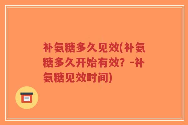 补氨糖多久见效(补氨糖多久开始有效?-补氨糖见效时间)-第1张图片-超越 补氨糖多久见效(补氨糖多久开始有效?-补氨糖见效时间)-第1张图片-超越