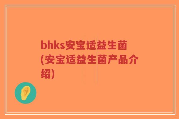 bhks安宝适益生菌(安宝适益生菌产品介绍)-第1张图片-超越 bhks安宝适益生菌(安宝适益生菌产品介绍)-第1张图片-超越