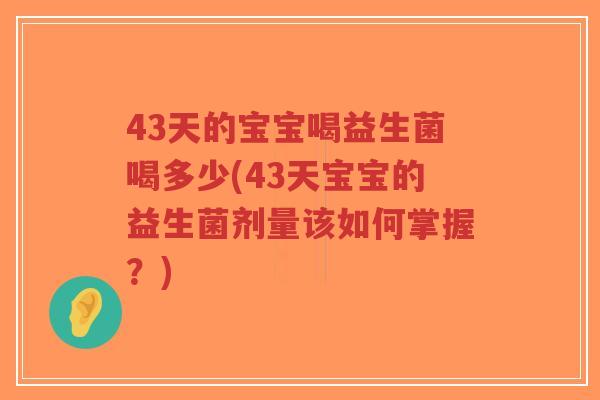 43天的宝宝喝益生菌喝多少(43天宝宝的益生菌剂量该如何掌握？)-第1张图片-超越
