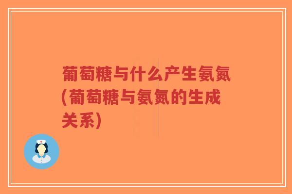 葡萄糖与什么产生氨氮(葡萄糖与氨氮的生成关系)-第1张图片-超越 葡萄糖与什么产生氨氮(葡萄糖与氨氮的生成关系)-第1张图片-超越