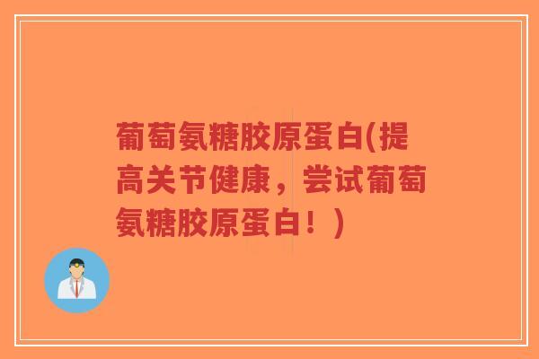 葡萄氨糖胶原蛋白(提高关节健康,尝试葡萄氨糖胶原蛋白!)-第1张图片-超越 葡萄氨糖胶原蛋白(提高关节健康,尝试葡萄氨糖胶原蛋白!)-第1张图片-超越