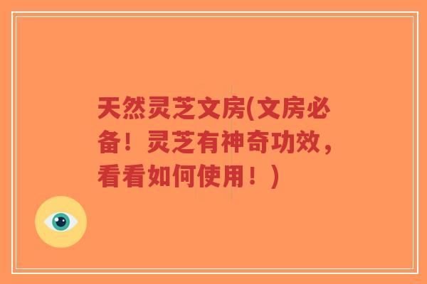 天然灵芝文房(文房必备!灵芝有神奇功效,看看如何使用!)-第1张图片-超越 天然灵芝文房(文房必备!灵芝有神奇功效,看看如何使用!)-第1张图片-超越