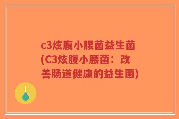 c3炫腹小腰菌益生菌(C3炫腹小腰菌:改善肠道健康的益生菌)-第1张图片-超越 c3炫腹小腰菌益生菌(C3炫腹小腰菌:改善肠道健康的益生菌)-第1张图片-超越