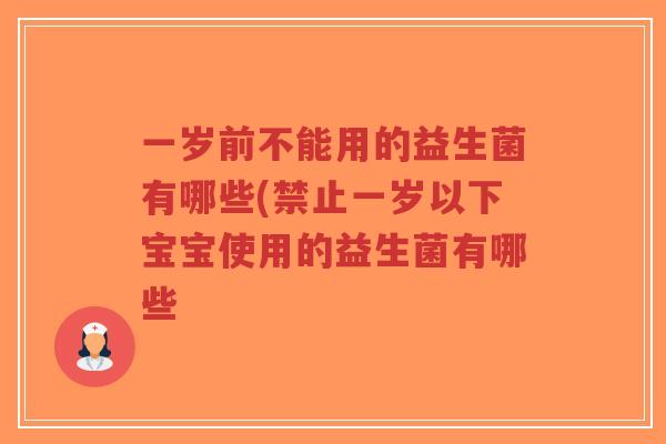 一岁前不能用的益生菌有哪些(禁止一岁以下宝宝使用的益生菌有哪些-第1张图片-超越 一岁前不能用的益生菌有哪些(禁止一岁以下宝宝使用的益生菌有哪些-第1张图片-超越