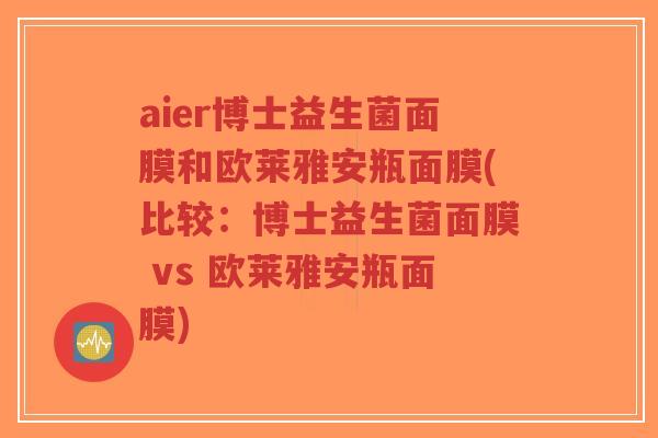 aier博士益生菌面膜和欧莱雅安瓶面膜(比较:博士益生菌面膜 vs 欧莱雅安瓶面膜)-第1张图片-超越 aier博士益生菌面膜和欧莱雅安瓶面膜(比较:博士益生菌面膜 vs 欧莱雅安瓶面膜)-第1张图片-超越