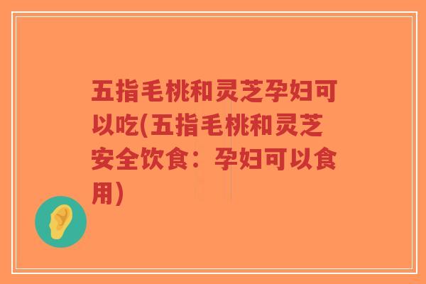 五指毛桃和灵芝孕妇可以吃(五指毛桃和灵芝安全饮食:孕妇可以食用)-第1张图片-超越 五指毛桃和灵芝孕妇可以吃(五指毛桃和灵芝安全饮食:孕妇可以食用)-第1张图片-超越