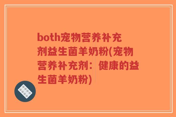 both宠物营养补充剂益生菌羊奶粉(宠物营养补充剂:健康的益生菌羊奶粉)-第1张图片-超越 both宠物营养补充剂益生菌羊奶粉(宠物营养补充剂:健康的益生菌羊奶粉)-第1张图片-超越