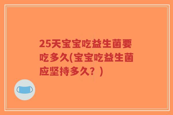 25天宝宝吃益生菌要吃多久(宝宝吃益生菌应坚持多久？)-第1张图片-超越