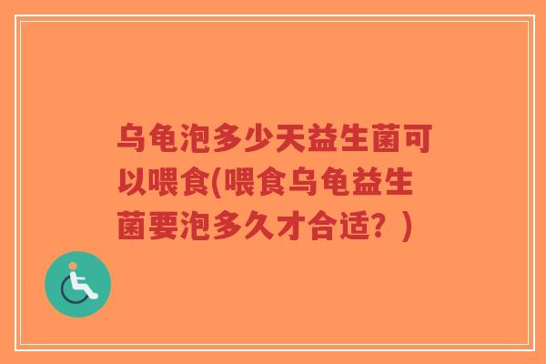 乌龟泡多少天益生菌可以喂食(喂食乌龟益生菌要泡多久才合适?)-第1张图片-超越 乌龟泡多少天益生菌可以喂食(喂食乌龟益生菌要泡多久才合适?)-第1张图片-超越