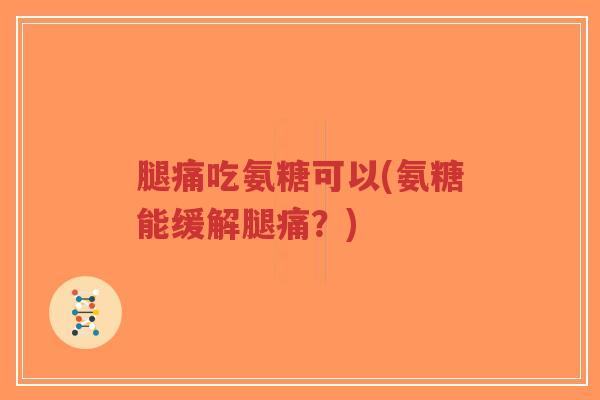 腿痛吃氨糖可以(氨糖能缓解腿痛?)-第1张图片-超越 腿痛吃氨糖可以(氨糖能缓解腿痛?)-第1张图片-超越