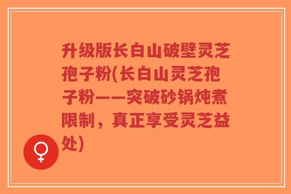 升级版长白山破壁灵芝孢子粉(长白山灵芝孢子粉——突破砂锅炖煮限制,真正享受灵芝益处)-第1张图片-超越 升级版长白山破壁灵芝孢子粉(长白山灵芝孢子粉——突破砂锅炖煮限制,真正享受灵芝益处)-第1张图片-超越