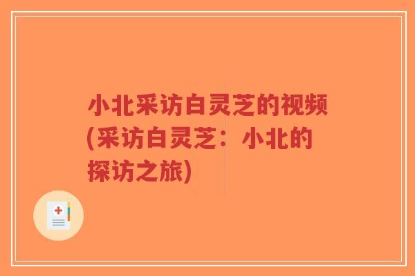 小北采访白灵芝的视频(采访白灵芝:小北的探访之旅)-第1张图片-超越 小北采访白灵芝的视频(采访白灵芝:小北的探访之旅)-第1张图片-超越