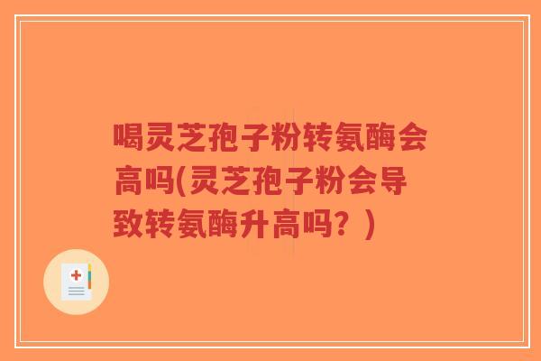 喝灵芝孢子粉转氨酶会高吗(灵芝孢子粉会导致转氨酶升高吗?)-第1张图片-超越 喝灵芝孢子粉转氨酶会高吗(灵芝孢子粉会导致转氨酶升高吗?)-第1张图片-超越