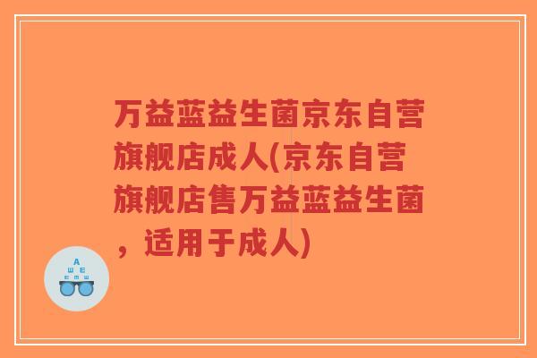 万益蓝益生菌京东自营旗舰店成人(京东自营旗舰店售万益蓝益生菌，适用于成人)-第1张图片-超越