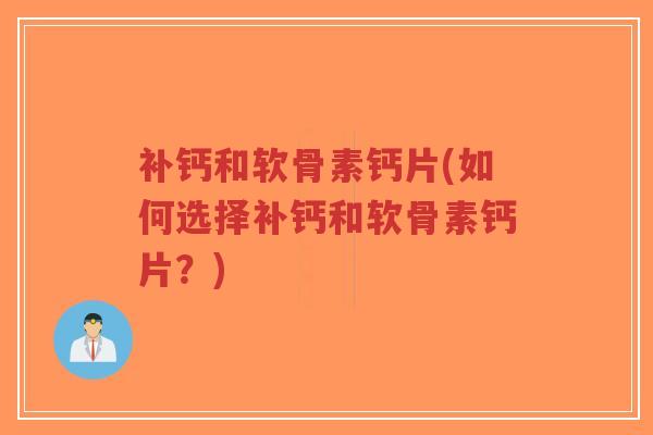 补钙和软骨素钙片(如何选择补钙和软骨素钙片？)-第1张图片-超越