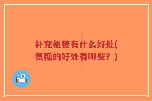 补充氨糖有什么好处(氨糖的好处有哪些?)-第1张图片-超越 补充氨糖有什么好处(氨糖的好处有哪些?)-第1张图片-超越