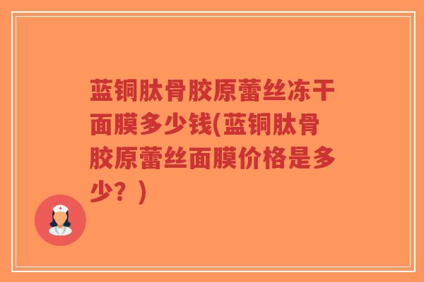 蓝铜肽骨胶原蕾丝冻干面膜多少钱(蓝铜肽骨胶原蕾丝面膜价格是多少?)-第1张图片-超越 蓝铜肽骨胶原蕾丝冻干面膜多少钱(蓝铜肽骨胶原蕾丝面膜价格是多少?)-第1张图片-超越