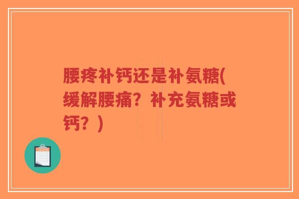 腰疼补钙还是补氨糖(缓解腰痛?补充氨糖或钙?)-第1张图片-超越 腰疼补钙还是补氨糖(缓解腰痛?补充氨糖或钙?)-第1张图片-超越