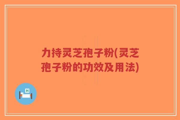 力持灵芝孢子粉(灵芝孢子粉的功效及用法)-第1张图片-超越 力持灵芝孢子粉(灵芝孢子粉的功效及用法)-第1张图片-超越