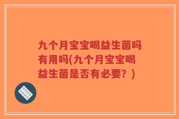 九个月宝宝喝益生菌吗有用吗(九个月宝宝喝益生菌是否有必要?)-第1张图片-超越 九个月宝宝喝益生菌吗有用吗(九个月宝宝喝益生菌是否有必要?)-第1张图片-超越