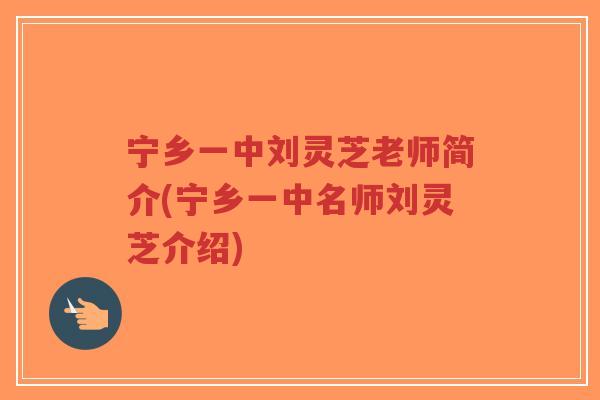 宁乡一中刘灵芝老师简介(宁乡一中名师刘灵芝介绍)-第1张图片-超越