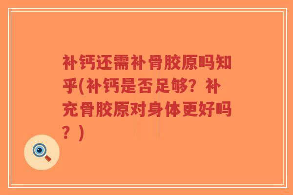 补钙还需补骨胶原吗知乎(补钙是否足够?补充骨胶原对身体更好吗?)-第1张图片-超越 补钙还需补骨胶原吗知乎(补钙是否足够?补充骨胶原对身体更好吗?)-第1张图片-超越