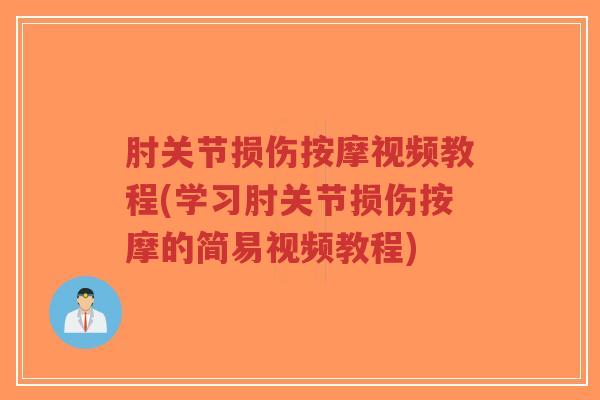 肘关节损伤按摩视频教程(学习肘关节损伤按摩的简易视频教程)-第1张图片-超越 肘关节损伤按摩视频教程(学习肘关节损伤按摩的简易视频教程)-第1张图片-超越