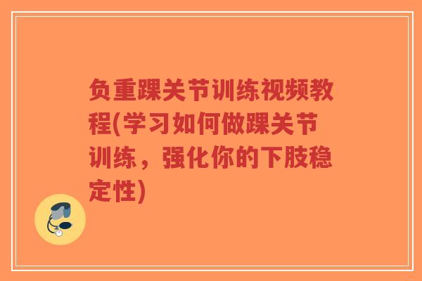 负重踝关节训练视频教程(学习如何做踝关节训练,强化你的下肢稳定性)-第1张图片-超越 负重踝关节训练视频教程(学习如何做踝关节训练,强化你的下肢稳定性)-第1张图片-超越