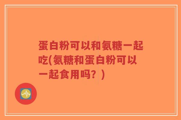 蛋白粉可以和氨糖一起吃(氨糖和蛋白粉可以一起食用吗?)-第1张图片-超越 蛋白粉可以和氨糖一起吃(氨糖和蛋白粉可以一起食用吗?)-第1张图片-超越