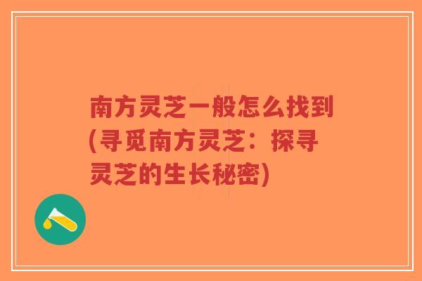 南方灵芝一般怎么找到(寻觅南方灵芝:探寻灵芝的生长秘密)-第1张图片-超越 南方灵芝一般怎么找到(寻觅南方灵芝:探寻灵芝的生长秘密)-第1张图片-超越