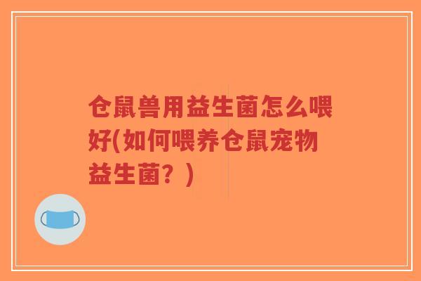 仓鼠兽用益生菌怎么喂好(如何喂养仓鼠宠物益生菌?)-第1张图片-超越 仓鼠兽用益生菌怎么喂好(如何喂养仓鼠宠物益生菌?)-第1张图片-超越