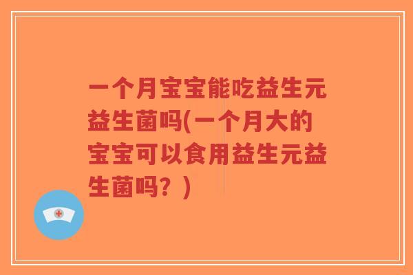 一个月宝宝能吃益生元益生菌吗(一个月大的宝宝可以食用益生元益生菌吗?)-第1张图片-超越 一个月宝宝能吃益生元益生菌吗(一个月大的宝宝可以食用益生元益生菌吗?)-第1张图片-超越
