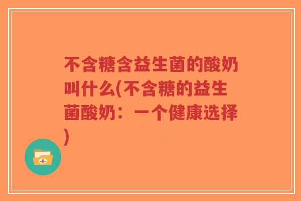 不含糖含益生菌的酸奶叫什么(不含糖的益生菌酸奶:一个健康选择)-第1张图片-超越 不含糖含益生菌的酸奶叫什么(不含糖的益生菌酸奶:一个健康选择)-第1张图片-超越