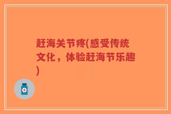 赶海关节疼(感受传统文化,体验赶海节乐趣)-第1张图片-超越 赶海关节疼(感受传统文化,体验赶海节乐趣)-第1张图片-超越
