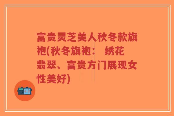 富贵灵芝美人秋冬款旗袍(秋冬旗袍: 绣花翡翠、富贵方门展现女性美好)-第1张图片-超越 富贵灵芝美人秋冬款旗袍(秋冬旗袍: 绣花翡翠、富贵方门展现女性美好)-第1张图片-超越