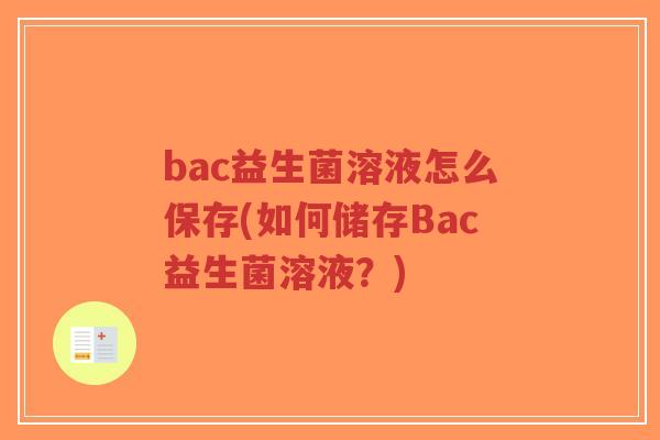 bac益生菌溶液怎么保存(如何储存Bac益生菌溶液?)-第1张图片-超越 bac益生菌溶液怎么保存(如何储存Bac益生菌溶液?)-第1张图片-超越