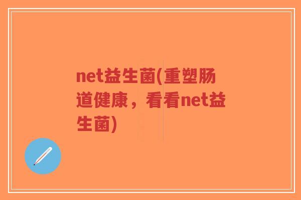 net益生菌(重塑肠道健康,看看net益生菌)-第1张图片-超越 net益生菌(重塑肠道健康,看看net益生菌)-第1张图片-超越
