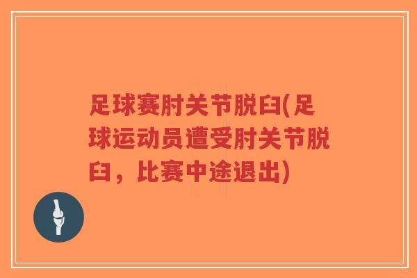 足球赛肘关节脱臼(足球运动员遭受肘关节脱臼,比赛中途退出)-第1张图片-超越 足球赛肘关节脱臼(足球运动员遭受肘关节脱臼,比赛中途退出)-第1张图片-超越
