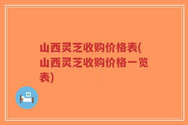 山西灵芝收购价格表(山西灵芝收购价格一览表)-第1张图片-超越 山西灵芝收购价格表(山西灵芝收购价格一览表)-第1张图片-超越