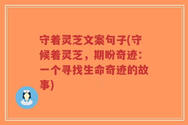 守着灵芝文案句子(守候着灵芝,期盼奇迹:一个寻找生命奇迹的故事)-第1张图片-超越 守着灵芝文案句子(守候着灵芝,期盼奇迹:一个寻找生命奇迹的故事)-第1张图片-超越