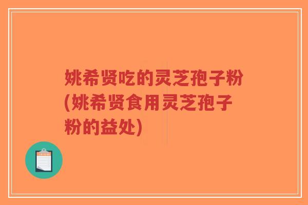 姚希贤吃的灵芝孢子粉(姚希贤食用灵芝孢子粉的益处)-第1张图片-超越