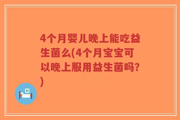 4个月婴儿晚上能吃益生菌么(4个月宝宝可以晚上服用益生菌吗?)-第1张图片-超越 4个月婴儿晚上能吃益生菌么(4个月宝宝可以晚上服用益生菌吗?)-第1张图片-超越