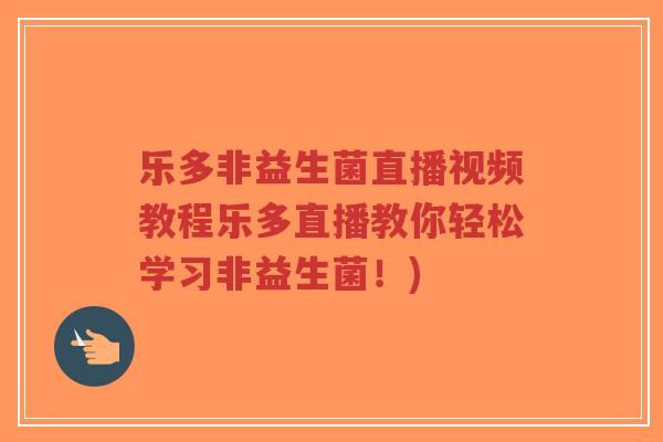 乐多非益生菌直播视频教程乐多直播教你轻松学习非益生菌!)-第1张图片-超越 乐多非益生菌直播视频教程乐多直播教你轻松学习非益生菌!)-第1张图片-超越