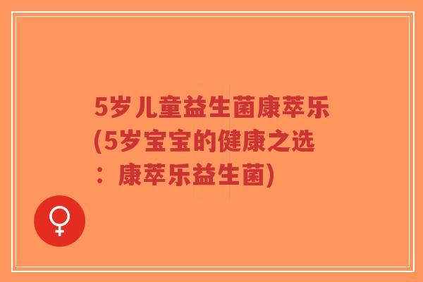 5岁儿童益生菌康萃乐(5岁宝宝的健康之选:康萃乐益生菌)-第1张图片-超越 5岁儿童益生菌康萃乐(5岁宝宝的健康之选:康萃乐益生菌)-第1张图片-超越