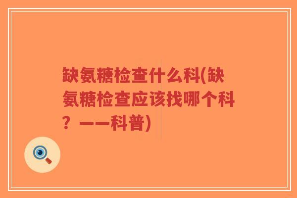 缺氨糖检查什么科(缺氨糖检查应该找哪个科?——科普)-第1张图片-超越 缺氨糖检查什么科(缺氨糖检查应该找哪个科?——科普)-第1张图片-超越
